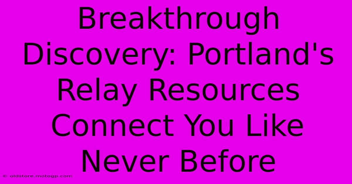 Breakthrough Discovery: Portland's Relay Resources Connect You Like Never Before