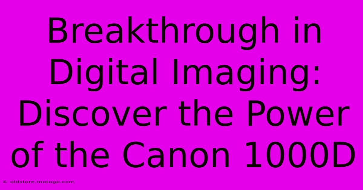 Breakthrough In Digital Imaging: Discover The Power Of The Canon 1000D