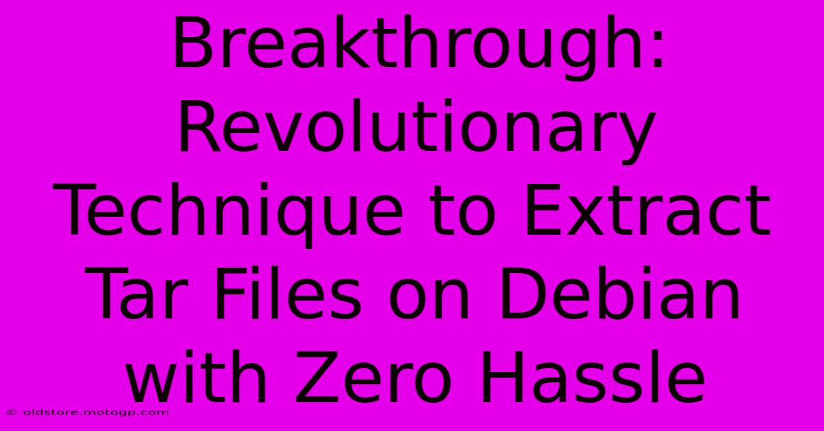 Breakthrough: Revolutionary Technique To Extract Tar Files On Debian With Zero Hassle