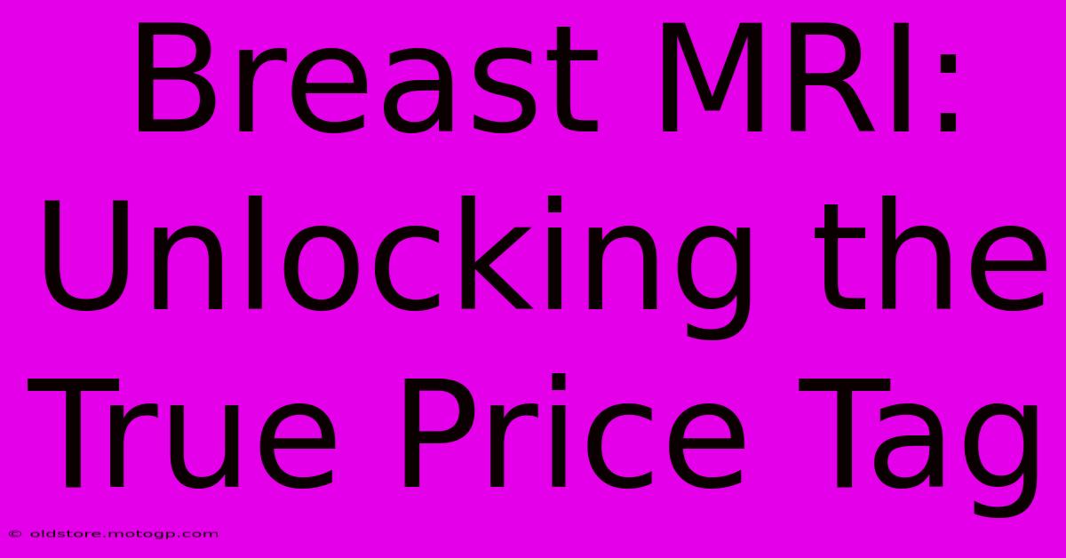 Breast MRI: Unlocking The True Price Tag