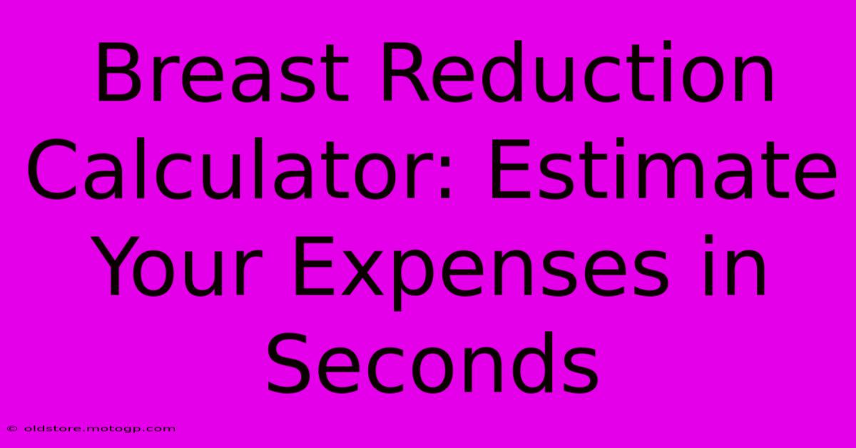 Breast Reduction Calculator: Estimate Your Expenses In Seconds