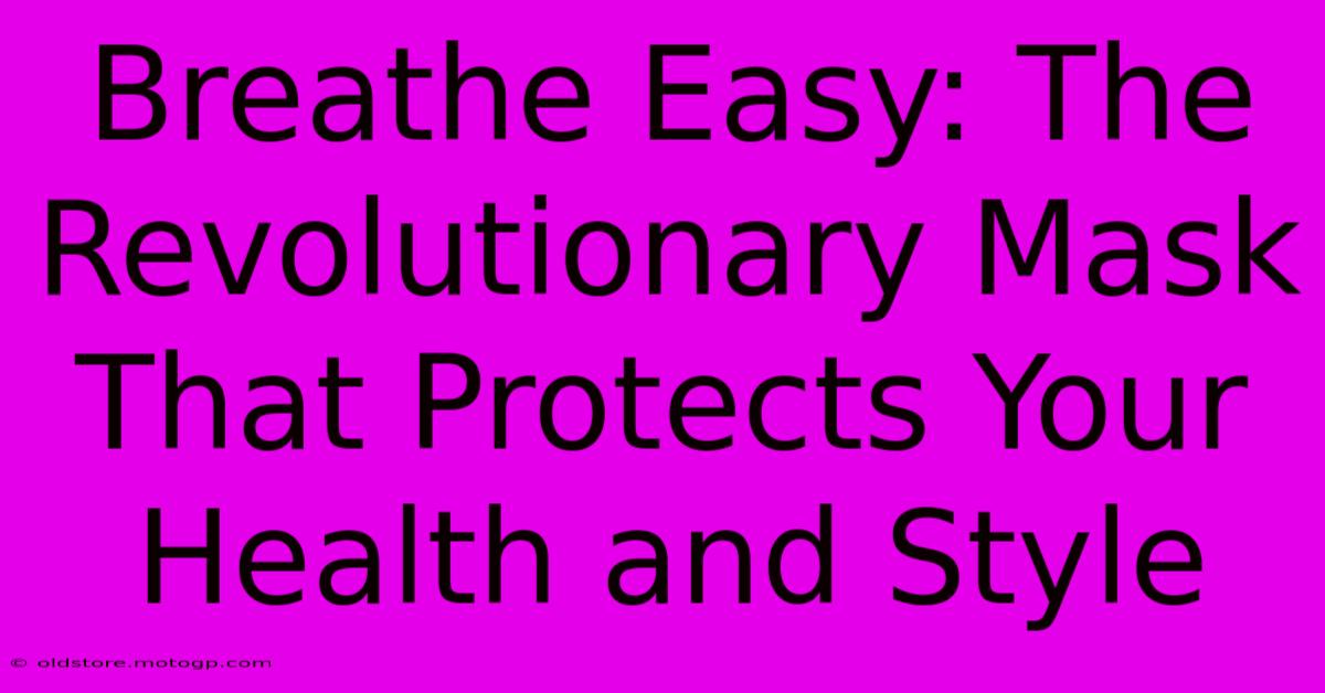 Breathe Easy: The Revolutionary Mask That Protects Your Health And Style