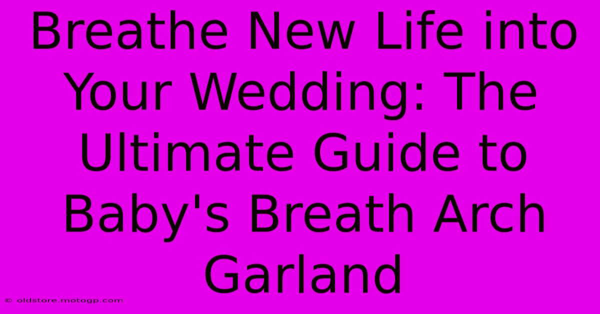 Breathe New Life Into Your Wedding: The Ultimate Guide To Baby's Breath Arch Garland