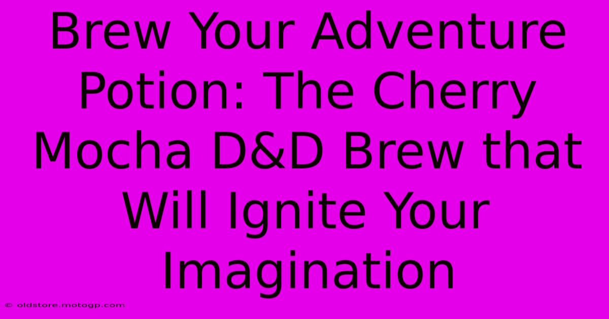 Brew Your Adventure Potion: The Cherry Mocha D&D Brew That Will Ignite Your Imagination