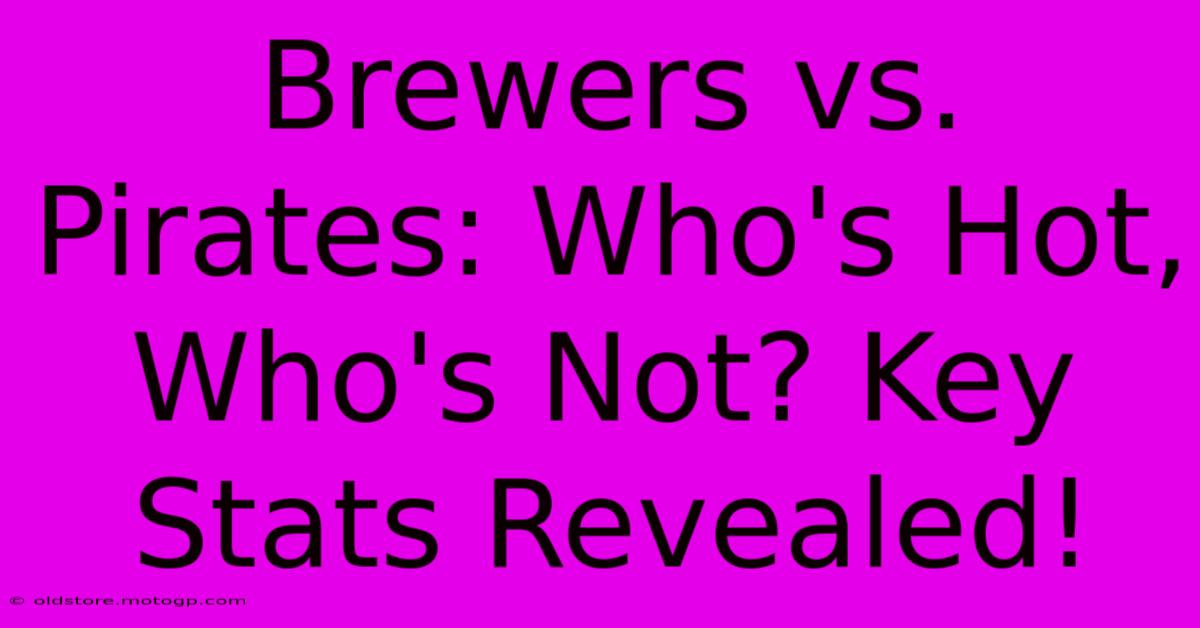 Brewers Vs. Pirates: Who's Hot, Who's Not? Key Stats Revealed!