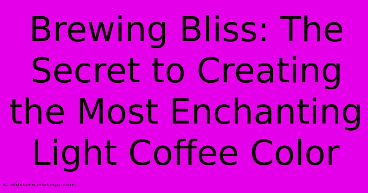 Brewing Bliss: The Secret To Creating The Most Enchanting Light Coffee Color