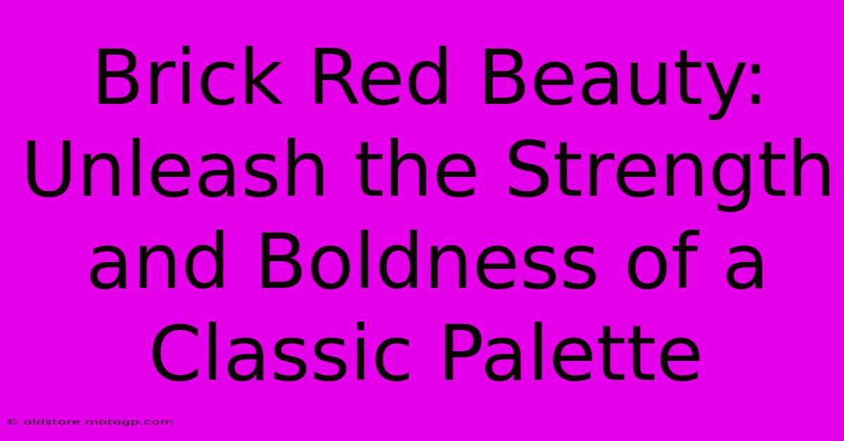 Brick Red Beauty: Unleash The Strength And Boldness Of A Classic Palette