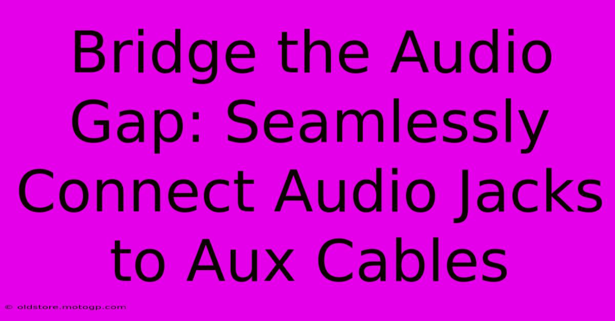 Bridge The Audio Gap: Seamlessly Connect Audio Jacks To Aux Cables