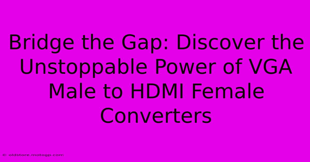 Bridge The Gap: Discover The Unstoppable Power Of VGA Male To HDMI Female Converters