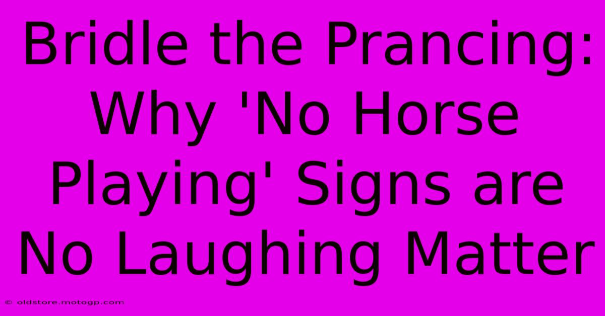 Bridle The Prancing: Why 'No Horse Playing' Signs Are No Laughing Matter