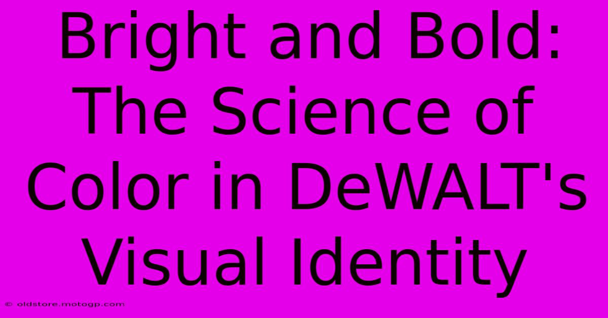 Bright And Bold: The Science Of Color In DeWALT's Visual Identity