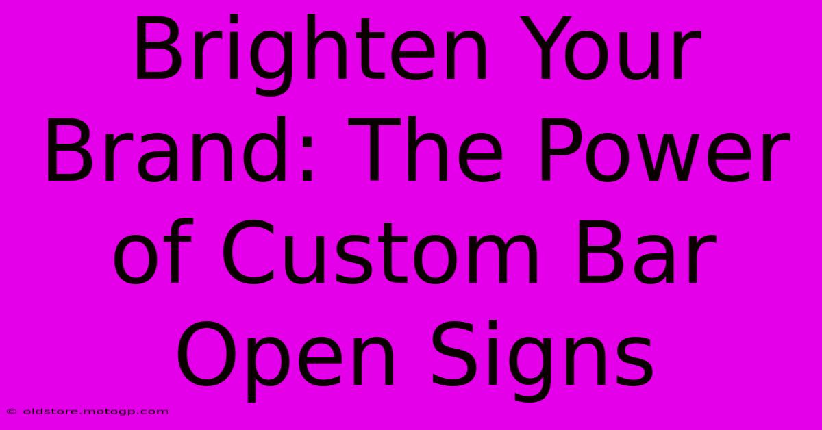 Brighten Your Brand: The Power Of Custom Bar Open Signs