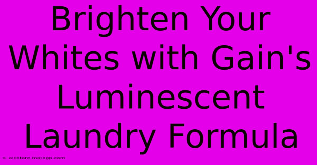 Brighten Your Whites With Gain's Luminescent Laundry Formula