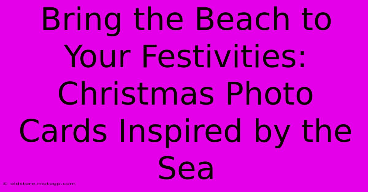 Bring The Beach To Your Festivities: Christmas Photo Cards Inspired By The Sea