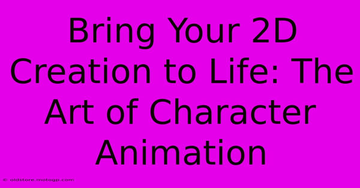 Bring Your 2D Creation To Life: The Art Of Character Animation