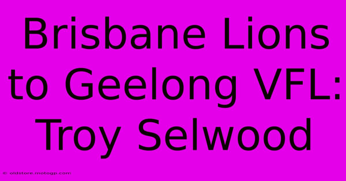 Brisbane Lions To Geelong VFL: Troy Selwood