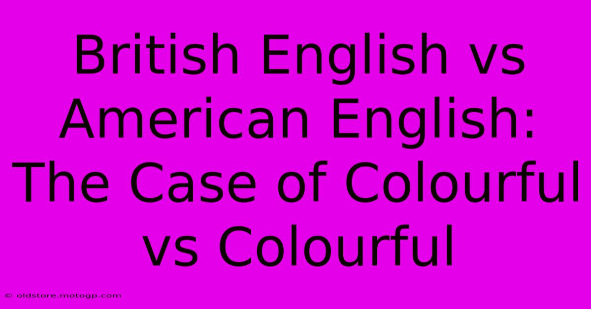 British English Vs American English: The Case Of Colourful Vs Colourful