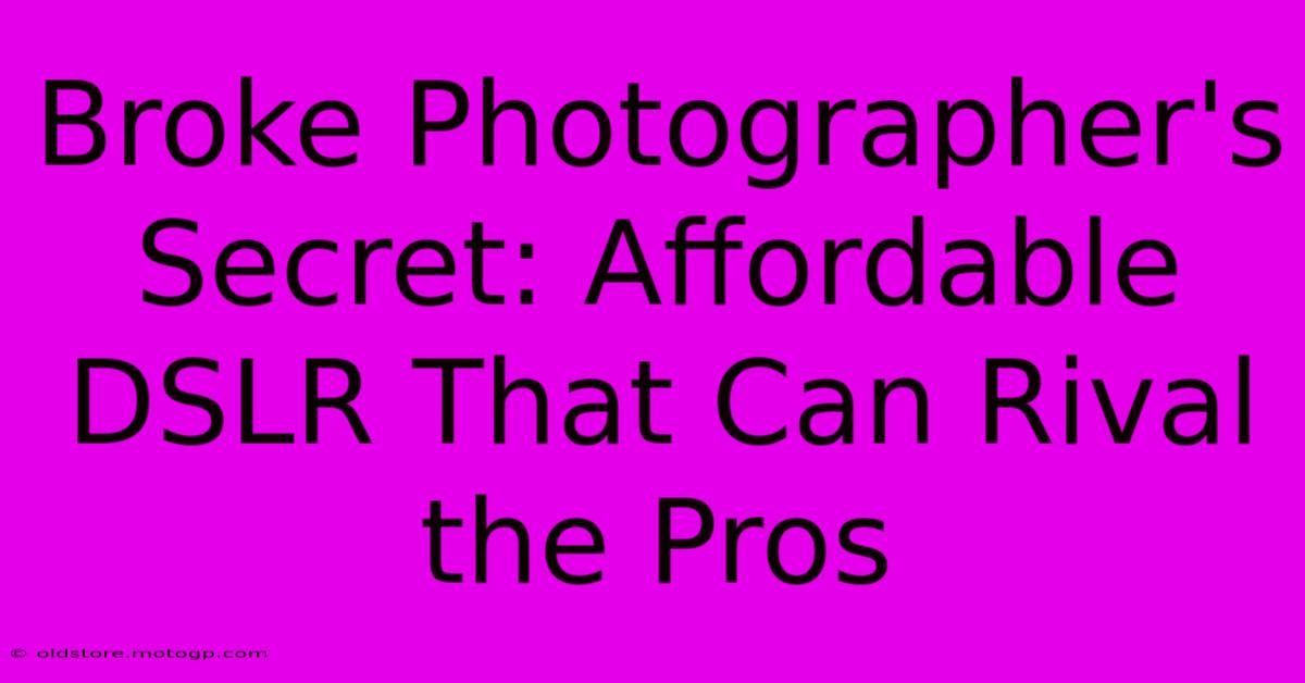 Broke Photographer's Secret: Affordable DSLR That Can Rival The Pros