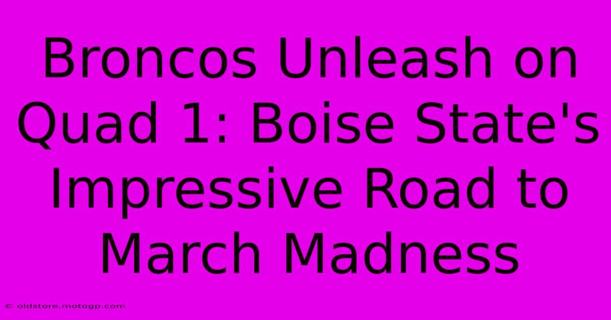 Broncos Unleash On Quad 1: Boise State's Impressive Road To March Madness