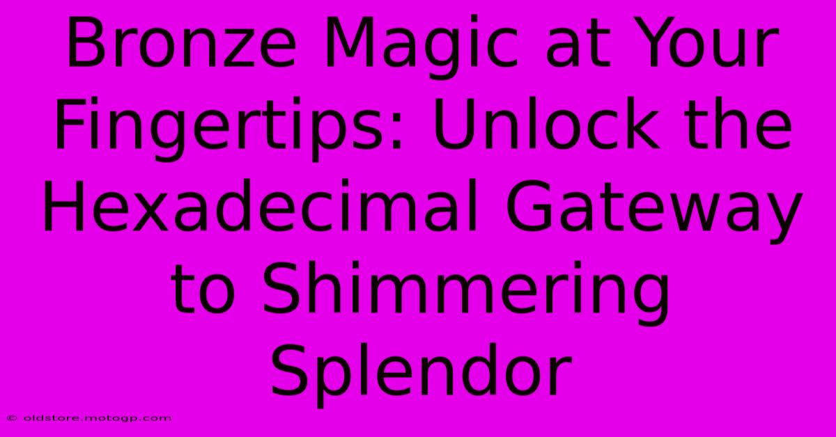 Bronze Magic At Your Fingertips: Unlock The Hexadecimal Gateway To Shimmering Splendor