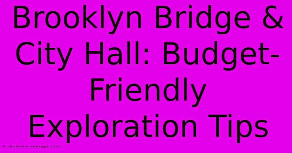 Brooklyn Bridge & City Hall: Budget-Friendly Exploration Tips