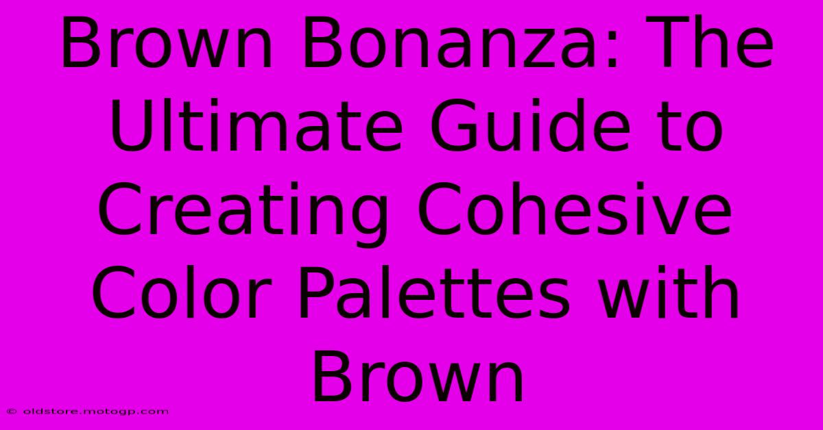 Brown Bonanza: The Ultimate Guide To Creating Cohesive Color Palettes With Brown