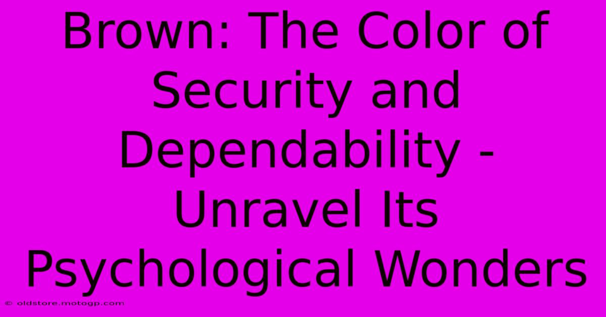 Brown: The Color Of Security And Dependability - Unravel Its Psychological Wonders