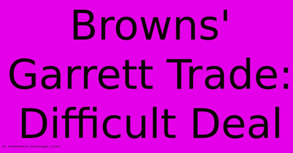 Browns' Garrett Trade: Difficult Deal