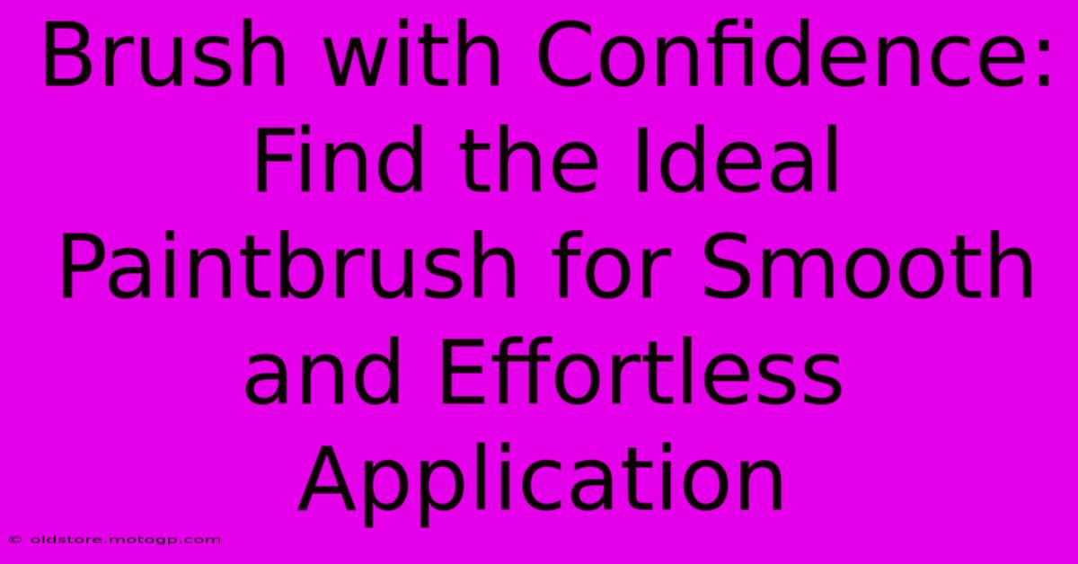 Brush With Confidence: Find The Ideal Paintbrush For Smooth And Effortless Application