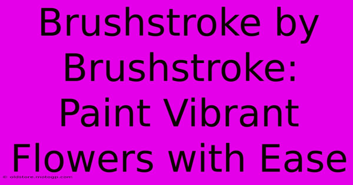 Brushstroke By Brushstroke: Paint Vibrant Flowers With Ease