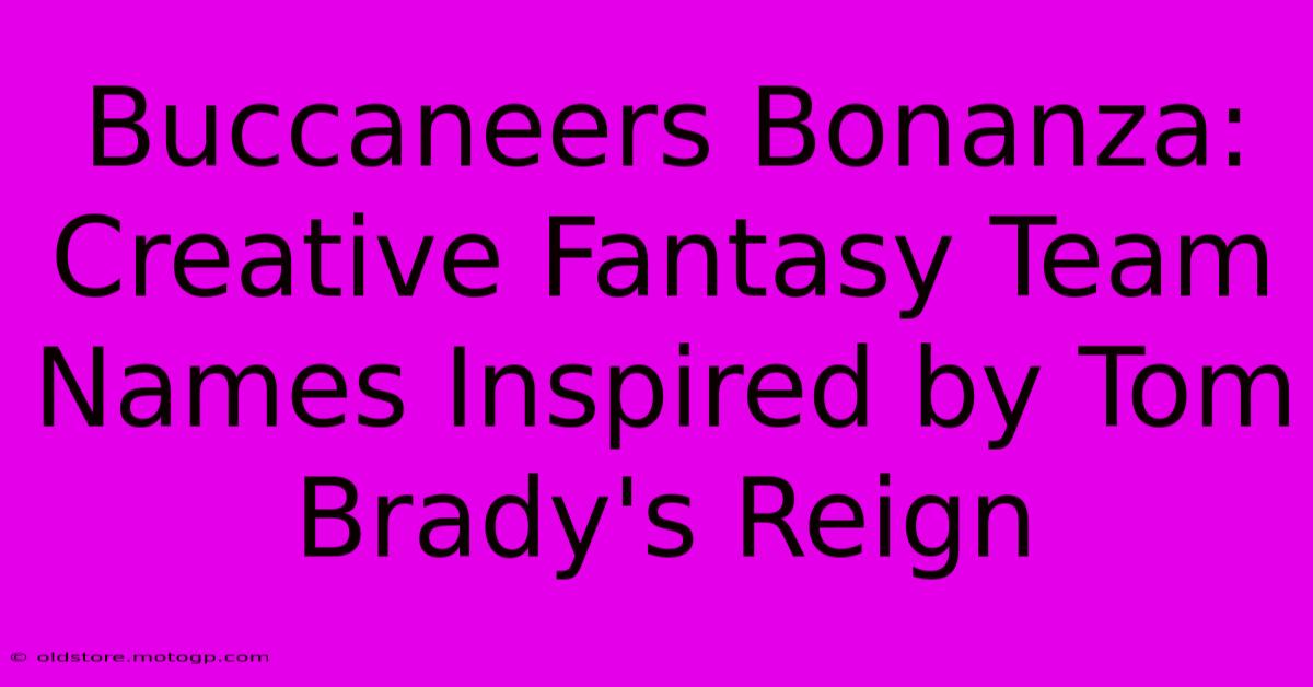 Buccaneers Bonanza: Creative Fantasy Team Names Inspired By Tom Brady's Reign