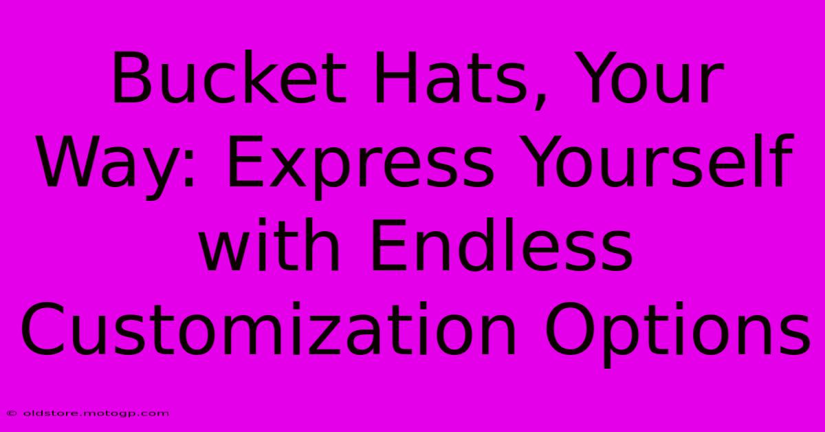 Bucket Hats, Your Way: Express Yourself With Endless Customization Options