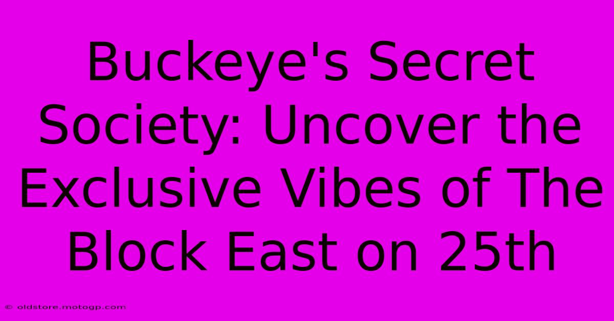 Buckeye's Secret Society: Uncover The Exclusive Vibes Of The Block East On 25th