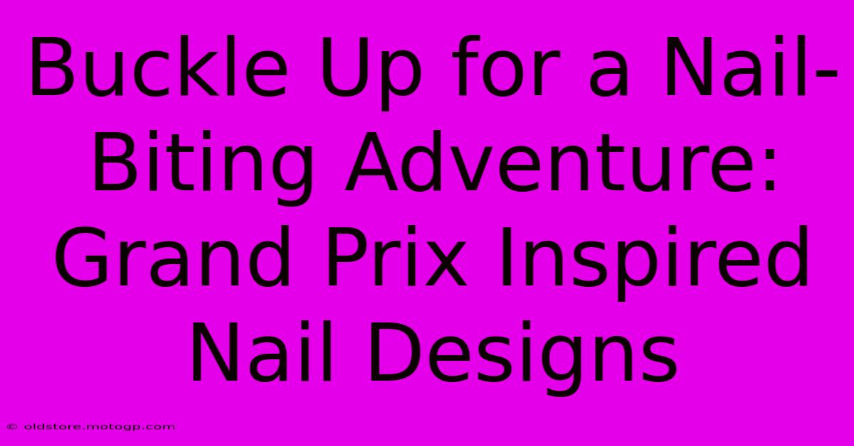 Buckle Up For A Nail-Biting Adventure: Grand Prix Inspired Nail Designs