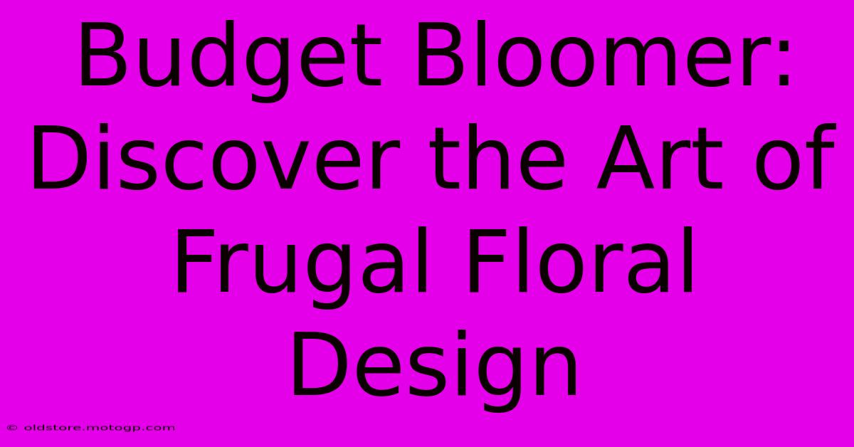 Budget Bloomer: Discover The Art Of Frugal Floral Design