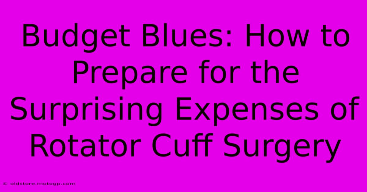 Budget Blues: How To Prepare For The Surprising Expenses Of Rotator Cuff Surgery