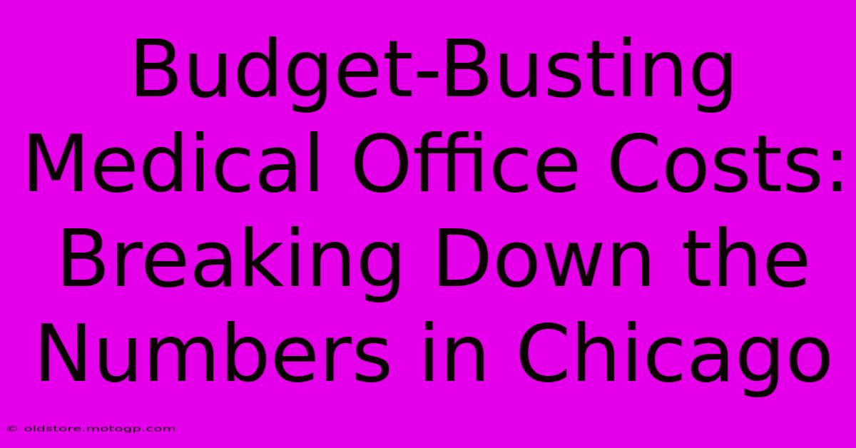 Budget-Busting Medical Office Costs: Breaking Down The Numbers In Chicago