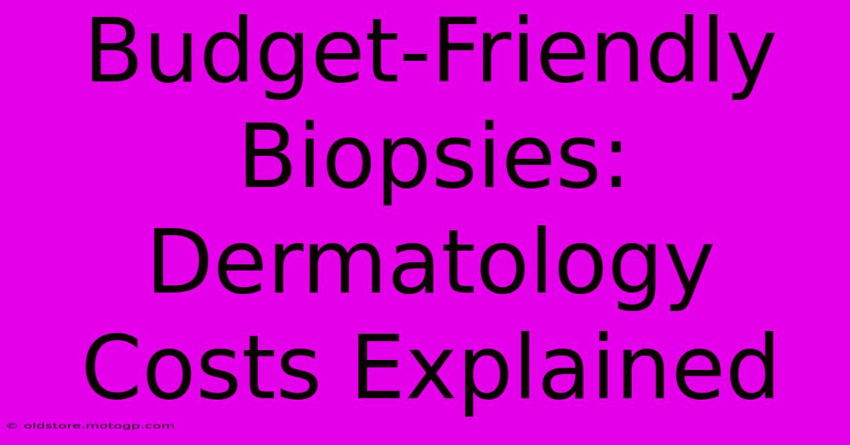 Budget-Friendly Biopsies: Dermatology Costs Explained