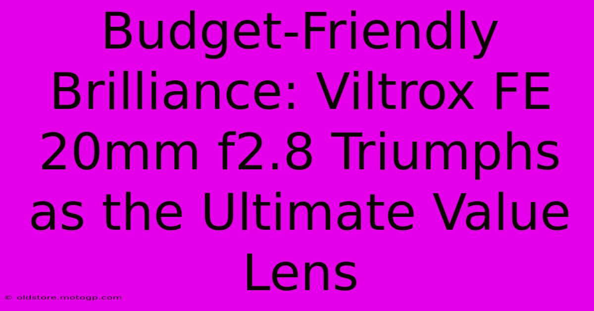 Budget-Friendly Brilliance: Viltrox FE 20mm F2.8 Triumphs As The Ultimate Value Lens