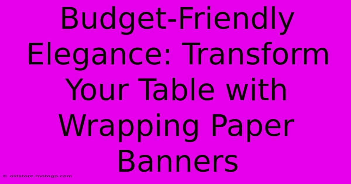 Budget-Friendly Elegance: Transform Your Table With Wrapping Paper Banners