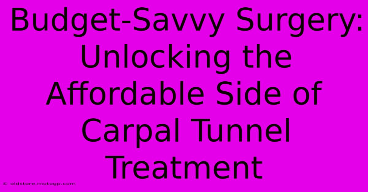 Budget-Savvy Surgery: Unlocking The Affordable Side Of Carpal Tunnel Treatment