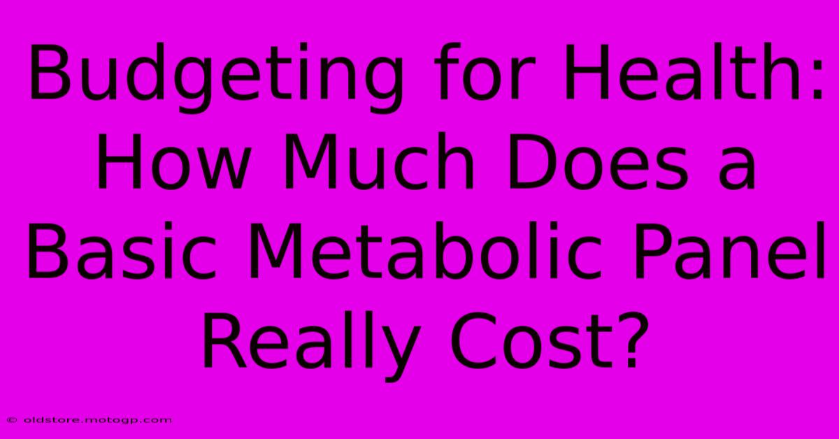 Budgeting For Health: How Much Does A Basic Metabolic Panel Really Cost?