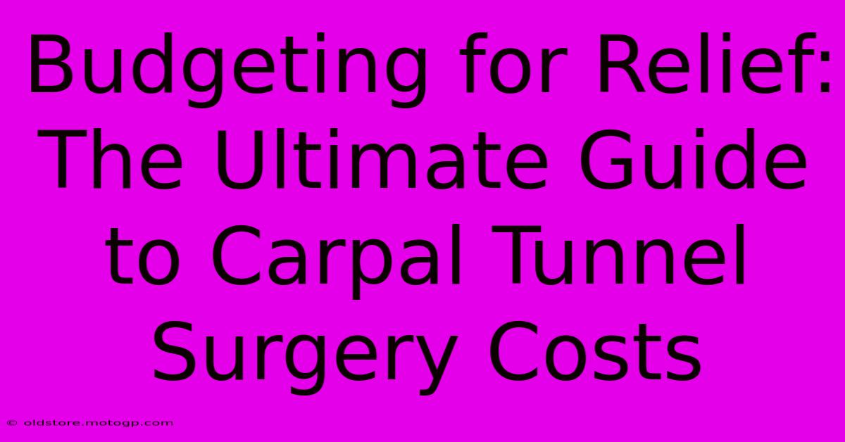 Budgeting For Relief: The Ultimate Guide To Carpal Tunnel Surgery Costs