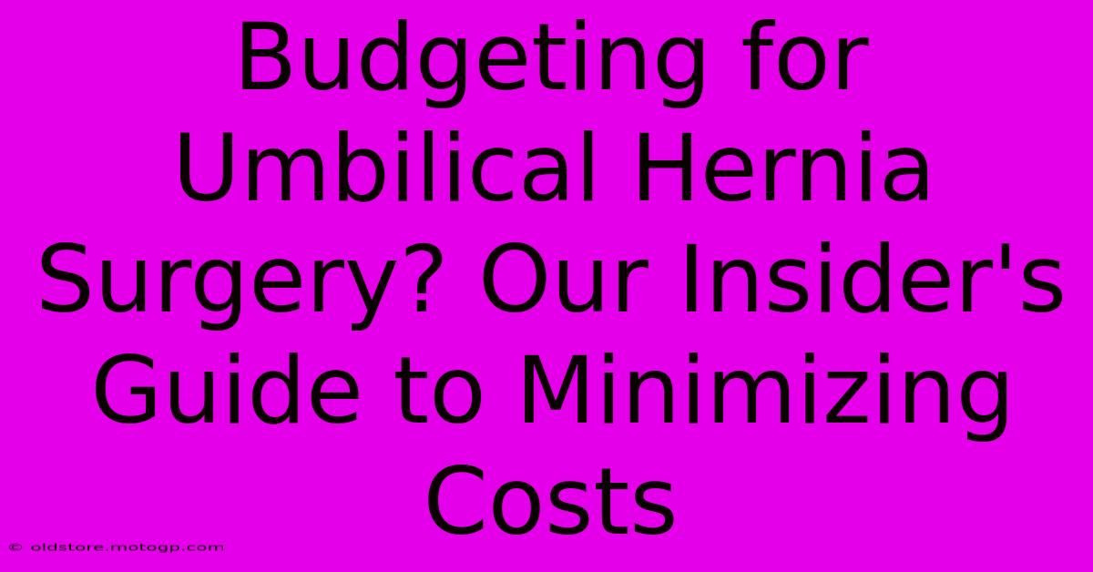 Budgeting For Umbilical Hernia Surgery? Our Insider's Guide To Minimizing Costs