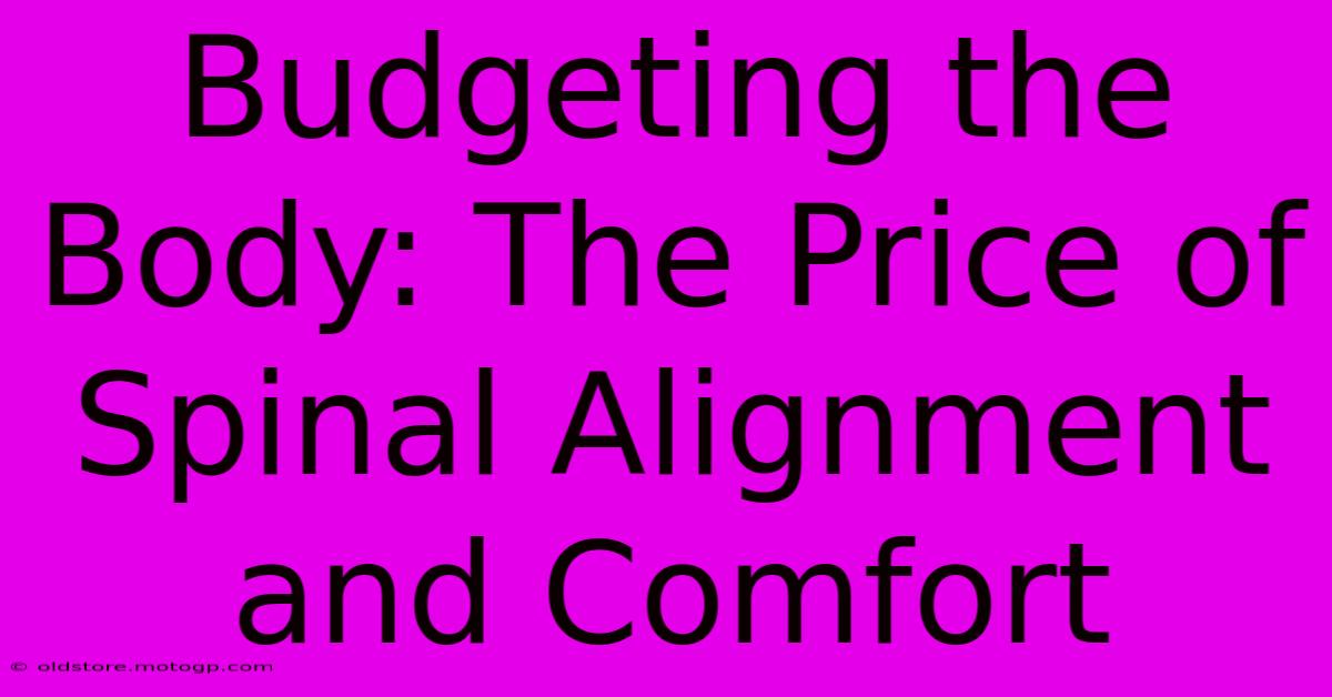 Budgeting The Body: The Price Of Spinal Alignment And Comfort