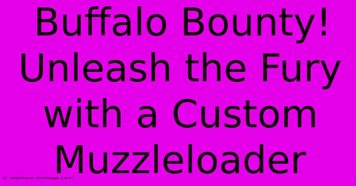 Buffalo Bounty! Unleash The Fury With A Custom Muzzleloader