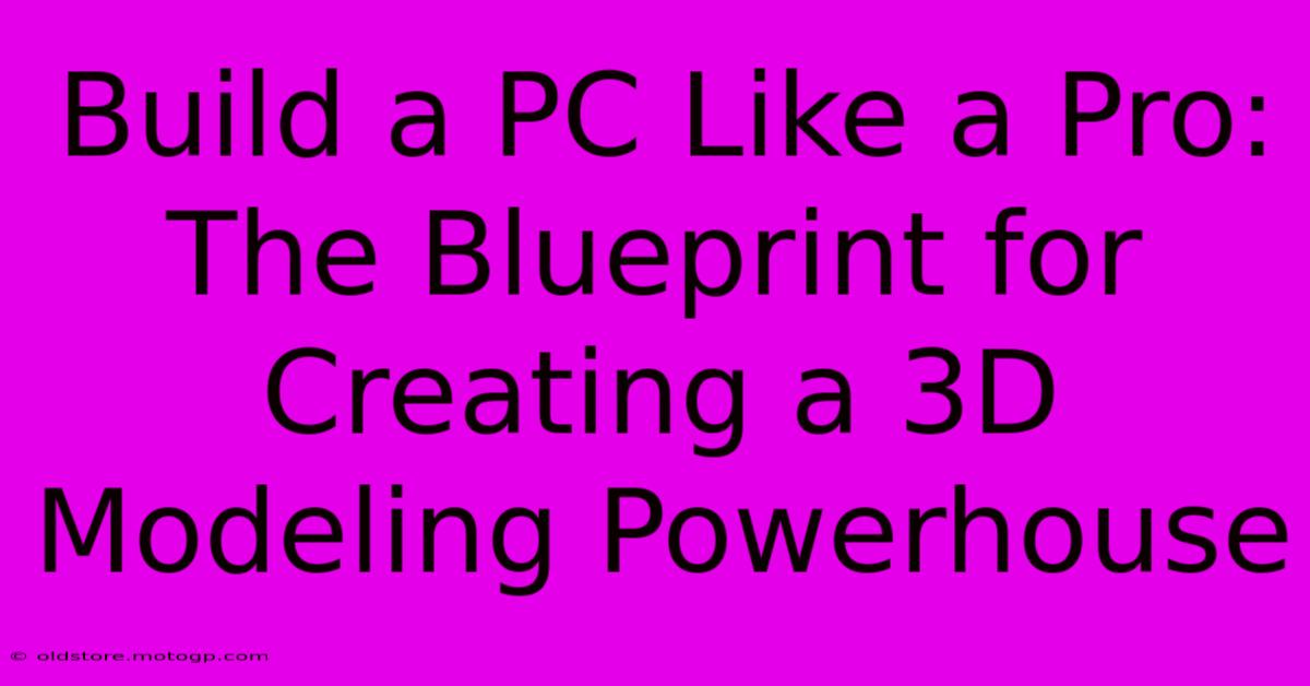 Build A PC Like A Pro: The Blueprint For Creating A 3D Modeling Powerhouse