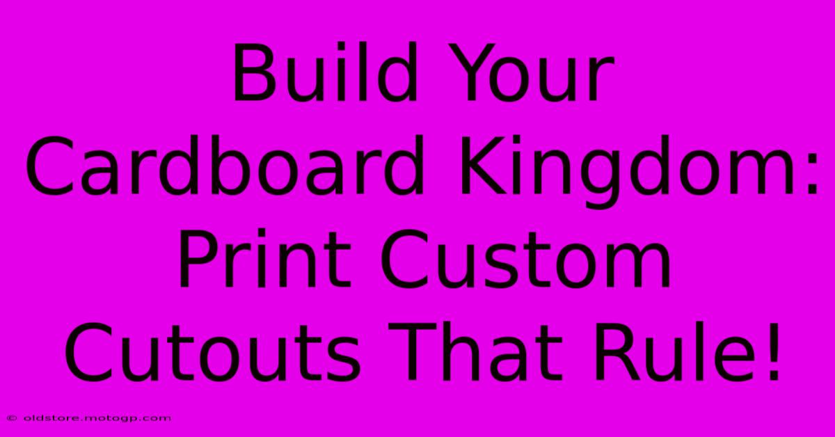 Build Your Cardboard Kingdom: Print Custom Cutouts That Rule!