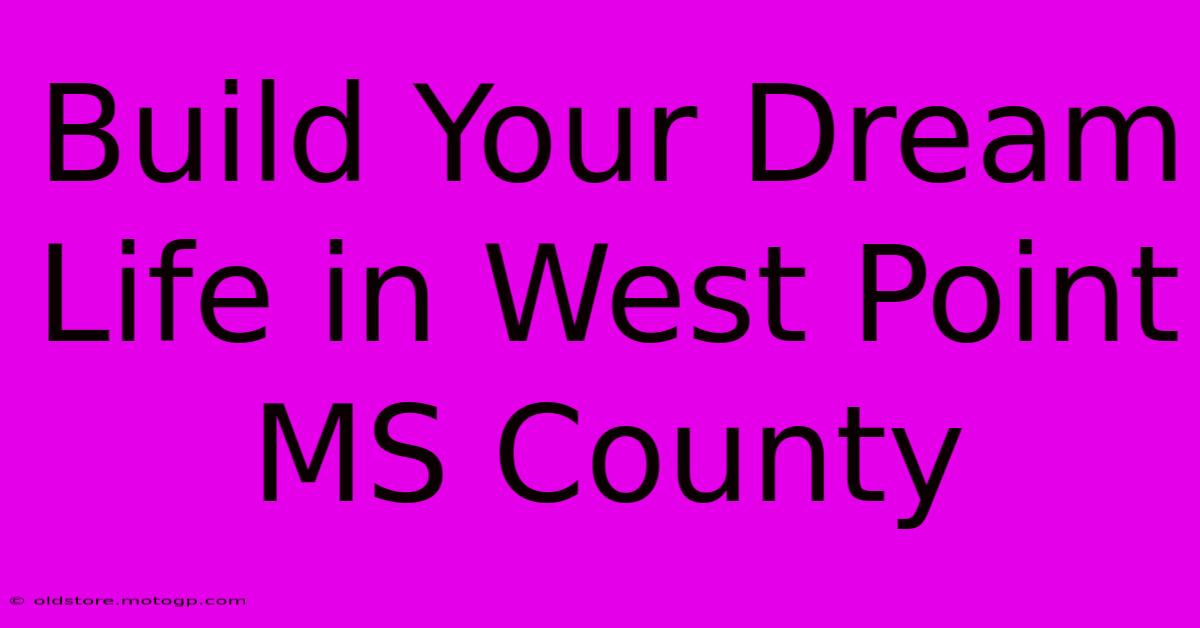 Build Your Dream Life In West Point MS County