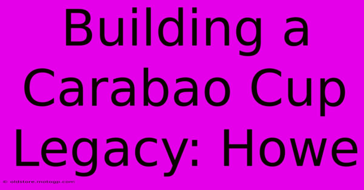 Building A Carabao Cup Legacy: Howe